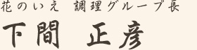 花のいえ 調理グループ長　下間　正彦