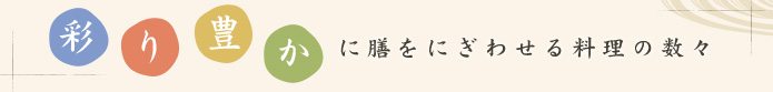 彩り豊かに膳をにぎわせる料理の数々
